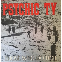 Psychic TV - Those Who do Not